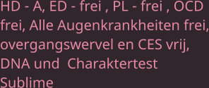 HD - A, ED - frei , PL - frei , OCD frei, Alle Augenkrankheiten frei, overgangswervel en CES vrij, DNA und  Charaktertest Sublime