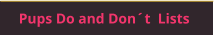 Pups Do and Don´t  Lists