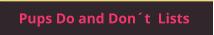 Pups Do and Don´t  Lists