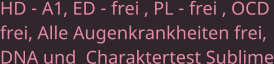 HD - A1, ED - frei , PL - frei , OCD frei, Alle Augenkrankheiten frei, DNA und  Charaktertest Sublime