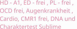 HD - A1, ED - frei , PL - frei , OCD frei, Augenkrankheit , Cardio, CMR1 frei, DNA und  Charaktertest Sublime